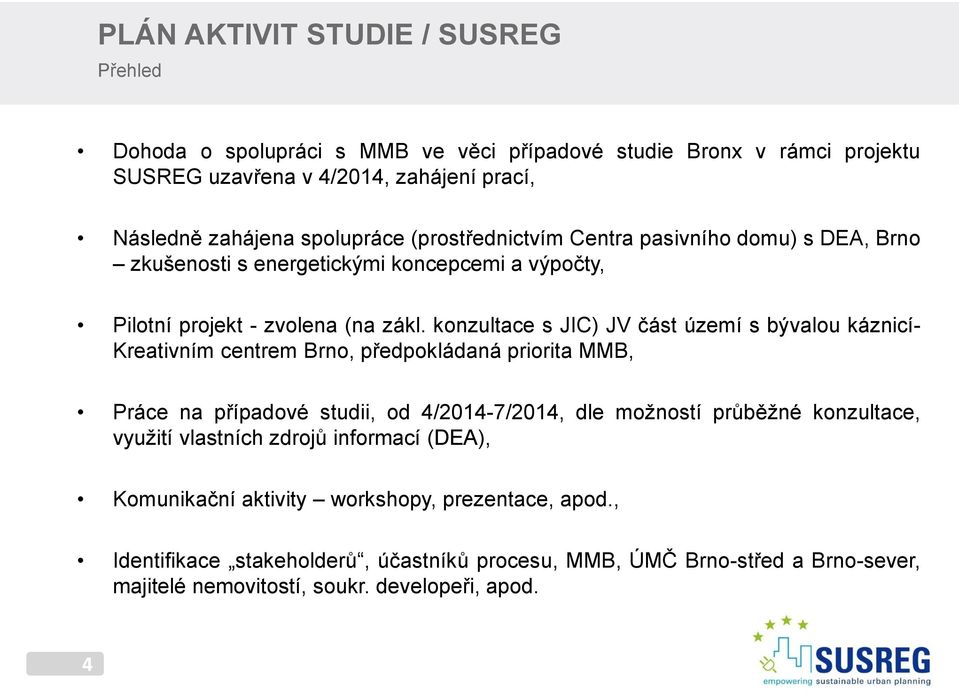 konzultace s JIC) JV část území s bývalou káznicí- Kreativním centrem Brno, předpokládaná priorita MMB, Práce na případové studii, od 4/2014-7/2014, dle možností průběžné