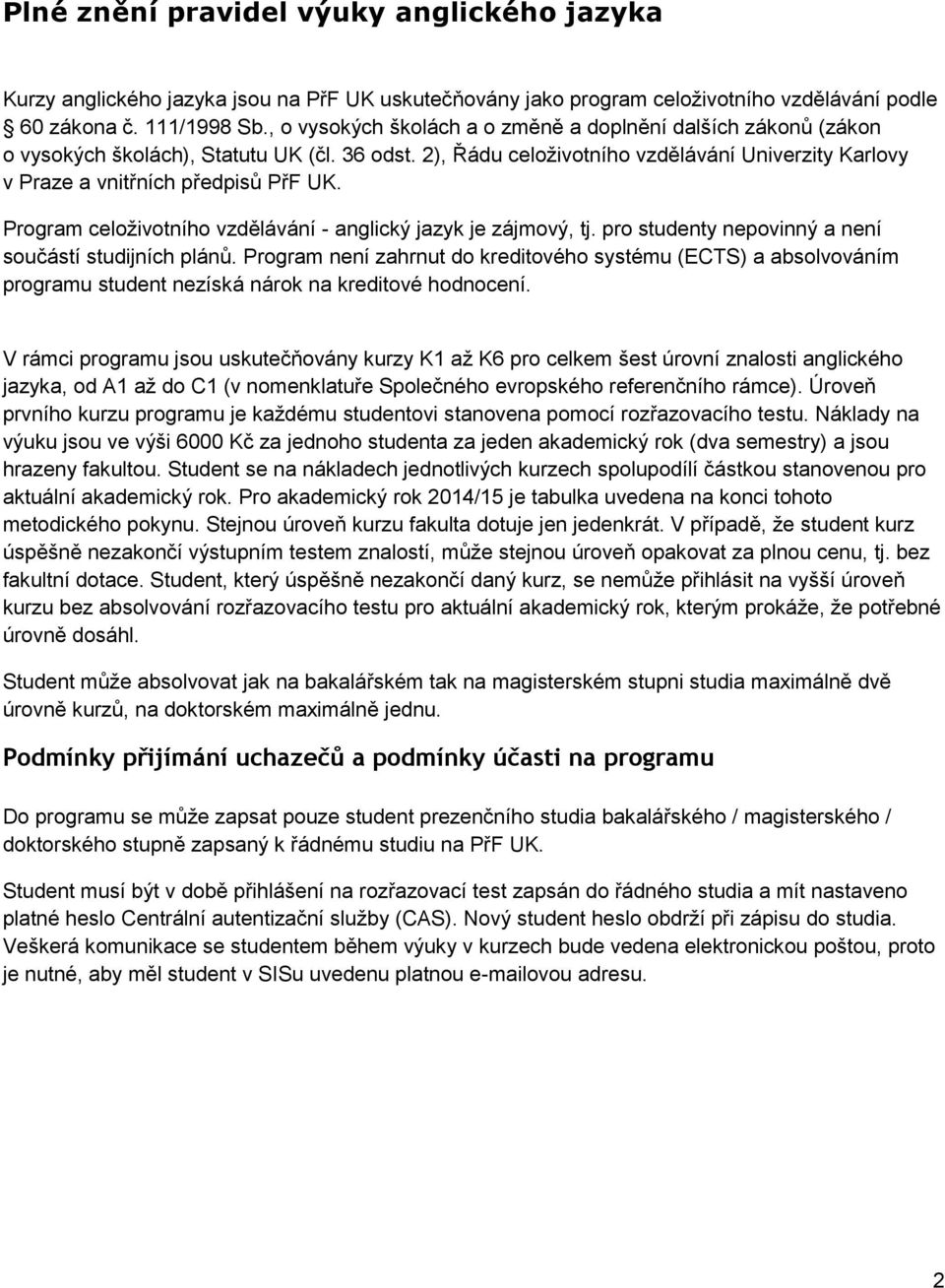 Program celoživotního vzdělávání - anglický jazyk je zájmový, tj. pro studenty nepovinný a není součástí studijních plánů.