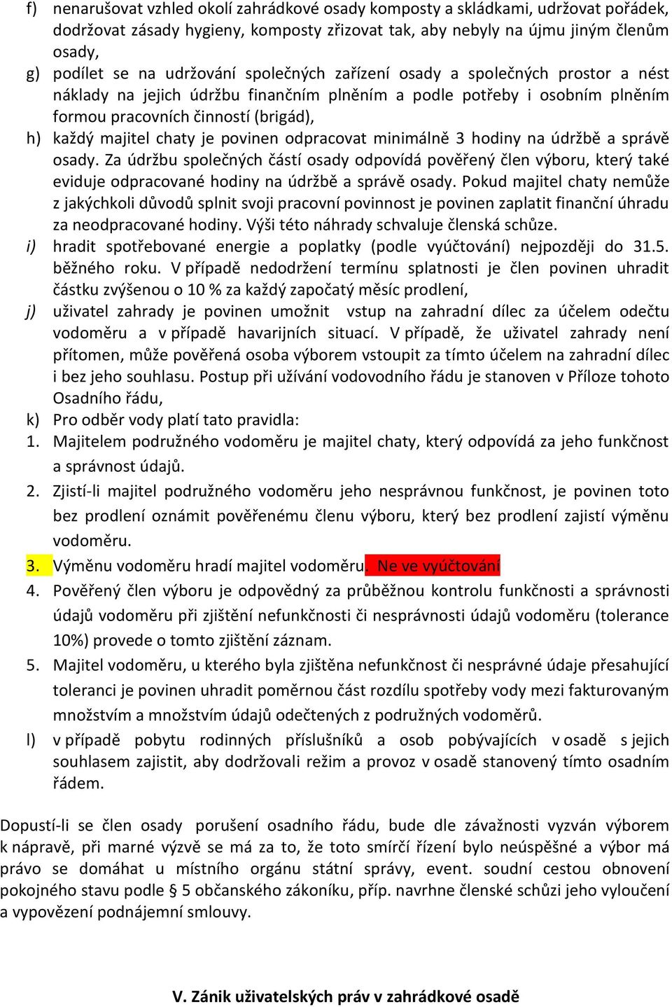 povinen odpracovat minimálně 3 hodiny na údržbě a správě osady. Za údržbu společných částí osady odpovídá pověřený člen výboru, který také eviduje odpracované hodiny na údržbě a správě osady.