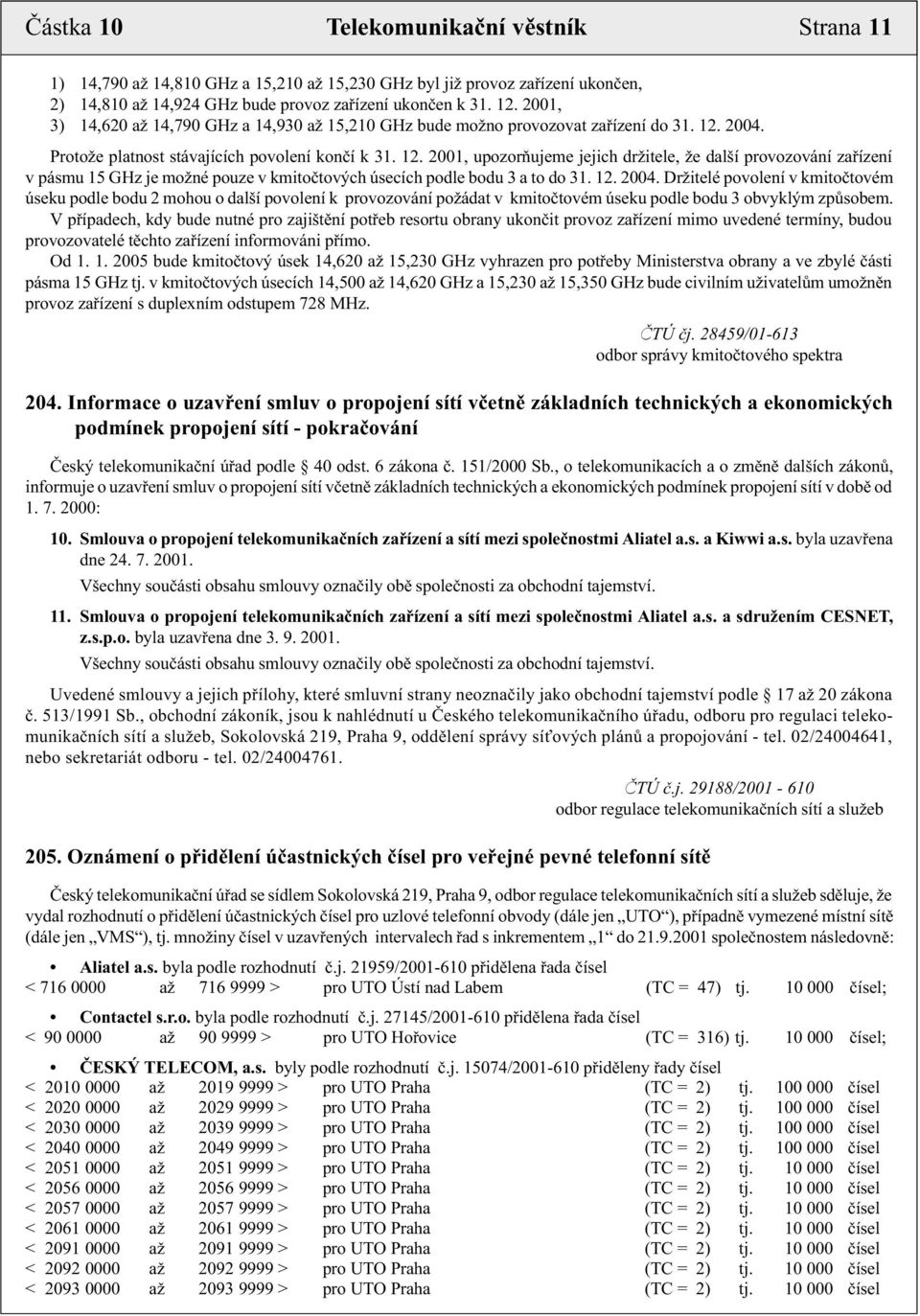 2004. Protože platnost stávajících povolení konèí k 31. 12.