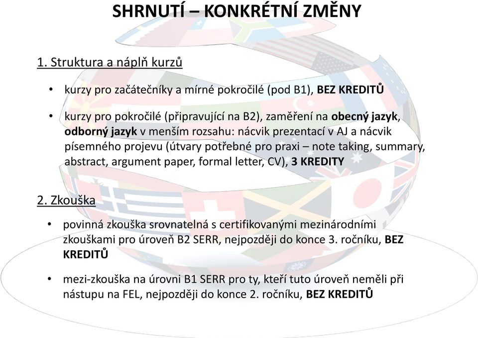 odborný jazyk v menším rozsahu: nácvik prezentací v AJ a nácvik písemného projevu (útvary potřebné pro praxi note taking, summary, abstract, argument paper,