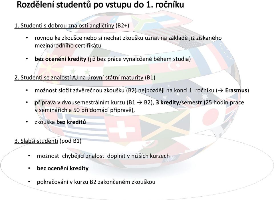 Studenti se znalostí AJ na úrovní státní maturity (B1) možnost složit závěrečnou zkoušku (B2) nejpozději na konci 1.