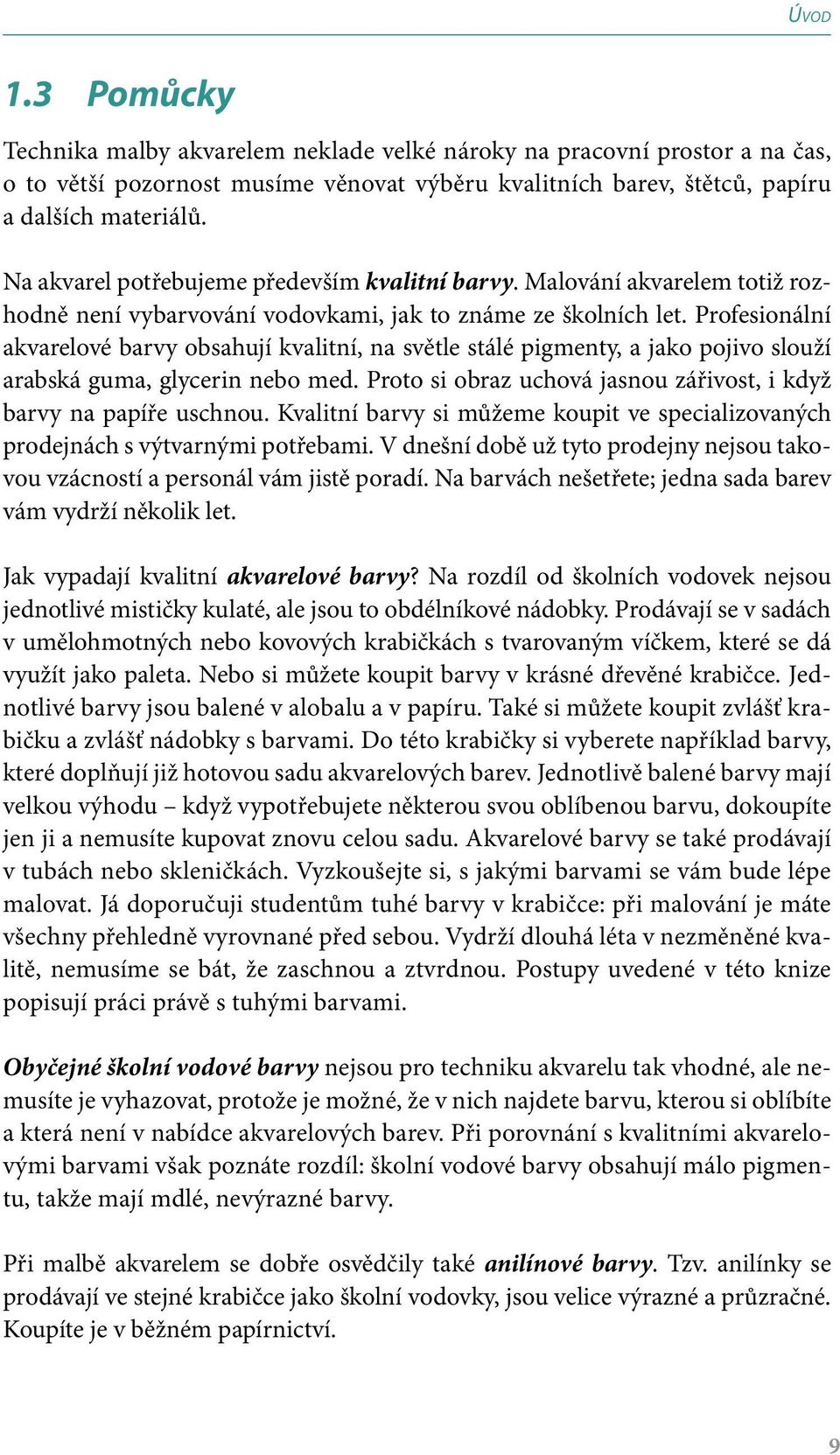 Profesionální akvarelové barvy obsahují kvalitní, na světle stálé pigmenty, a jako pojivo slouží arabská guma, glycerin nebo med. Proto si obraz uchová jasnou zářivost, i když barvy na papíře uschnou.