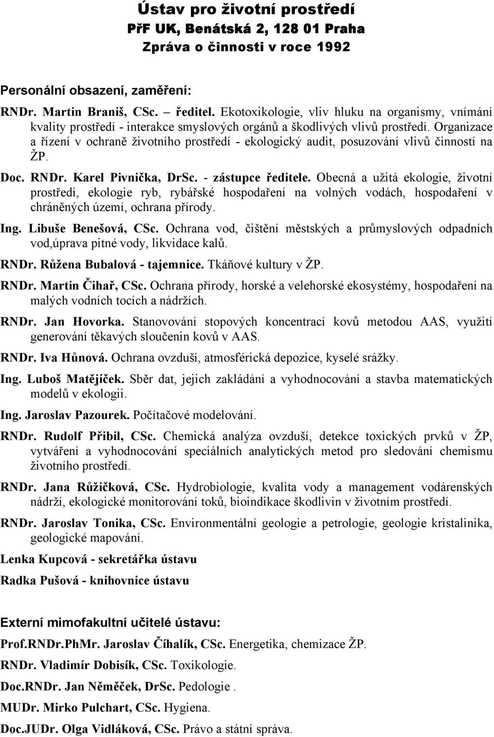 Organizace a řízení v ochraně životního prostředí - ekologický audit, posuzování vlivů činností na ŽP. Doc. RNDr. Karel Pivnička, DrSc. - zástupce ředitele.