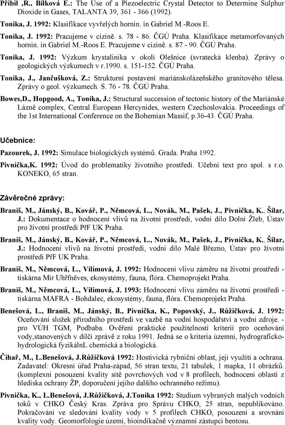 Zprávy o geologických výzkumech v r.1990. s. 151-152. ČGÚ Praha. Tonika, J., Jančušková, Z.: Strukturní postavení mariánskolázeňskěho granitového tělesa. Zprávy o geol. výzkumech. S. 76-78. ČGÚ Praha. Bowes,D.