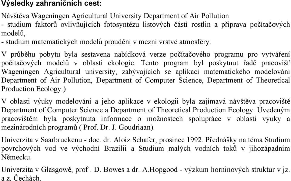 Tento program byl poskytnut řadě pracovišť Wageningen Agricultural university, zabývajících se aplikací matematického modelování Department of Air Pollution, Department of Computer Science,