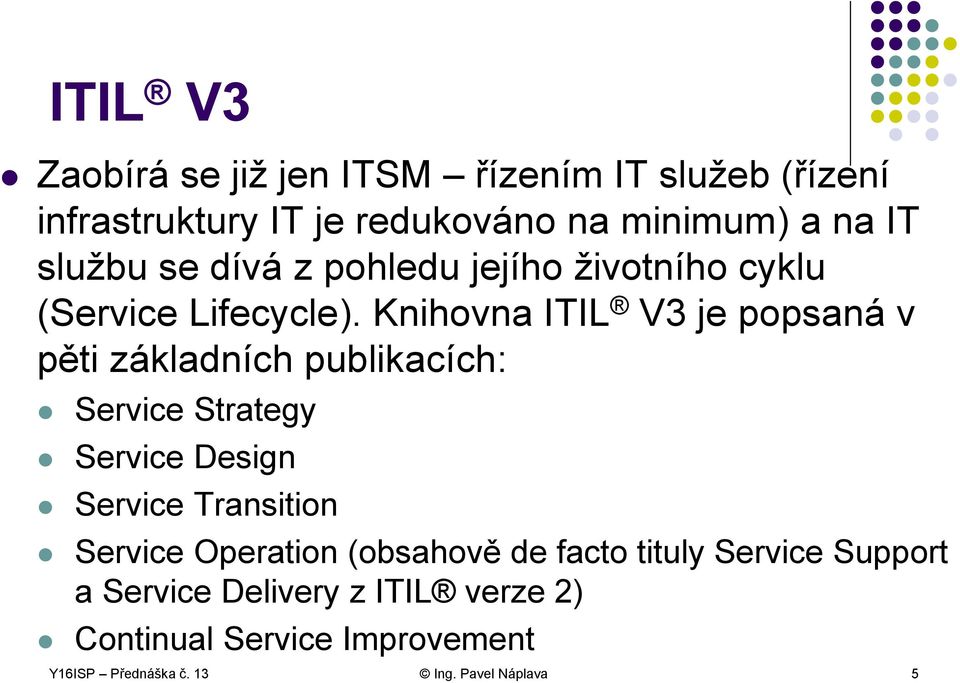 Knihovna ITIL V3 je popsaná v pěti základních publikacích: Service Strategy Service Design Service Transition