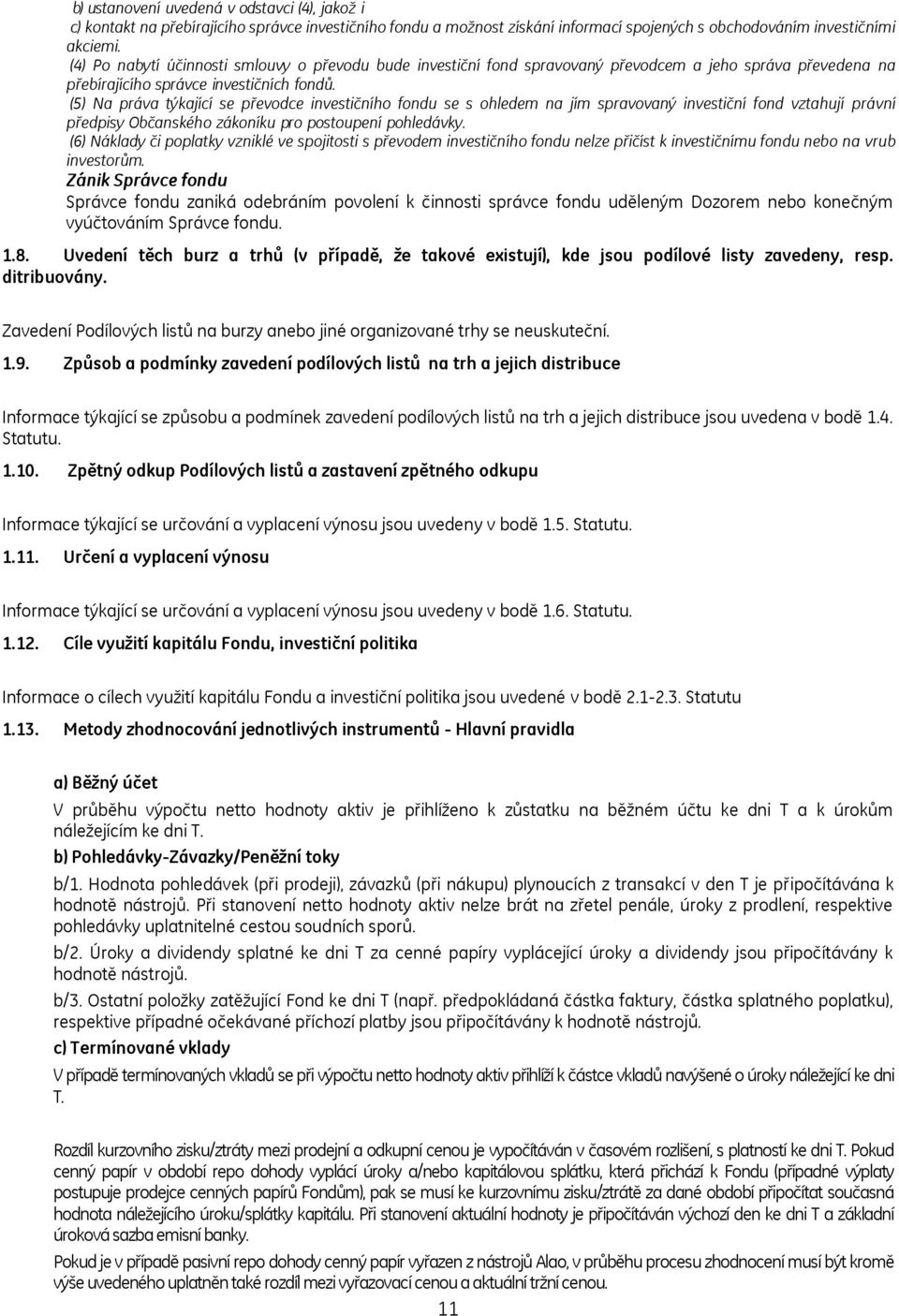 (5) Na práva týkající se převodce investičního fondu se s ohledem na jím spravovaný investiční fond vztahují právní předpisy Občanského zákoníku pro postoupení pohledávky.