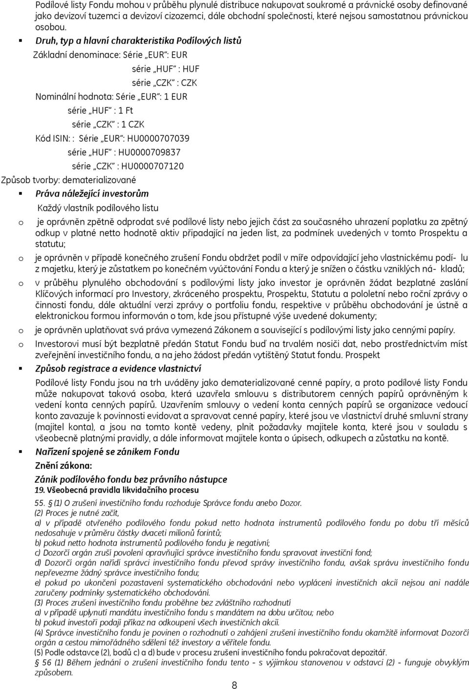 Druh, typ a hlavní charakteristika Podílových listů Základní denominace: Série EUR : EUR série HUF : HUF série CZK : CZK Nominální hodnota: Série EUR : 1 EUR série HUF : 1 Ft série CZK : 1 CZK Kód