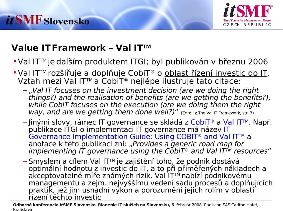 ), while CobiT focuses on the execution (are we doing them the right way, and are we getting them done well?) (Zdroj: z The Val IT Framework, str.
