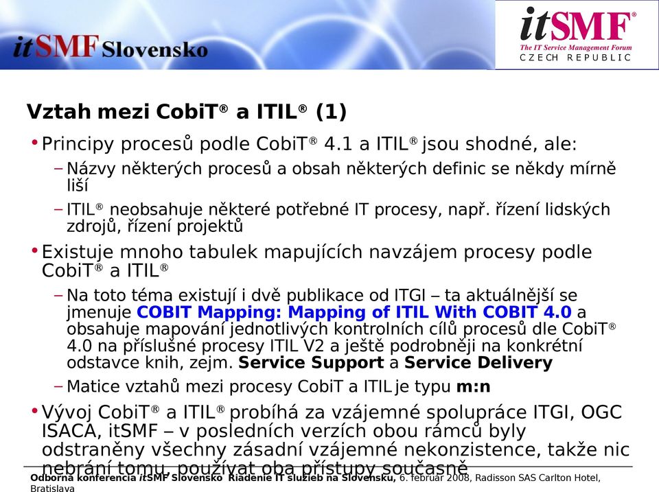 řízení lidských zdrojů, řízení projektů Existuje mnoho tabulek mapujících navzájem procesy podle CobiT a ITIL Na toto téma existují i dvě publikace od ITGI ta aktuálnější se jmenuje COBIT Mapping: