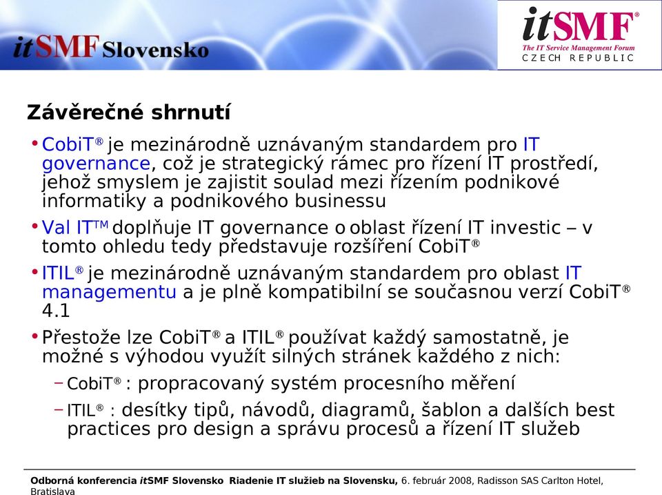 uznávaným standardem pro oblast IT managementu a je plně kompatibilní se současnou verzí CobiT 4.