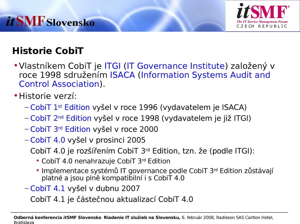 v roce 2000 CobiT 4.0 vyšel v prosinci 2005 CobiT 4.0 je rozšířením CobiT 3 rd Edition, tzn. že (podle ITGI): CobiT 4.