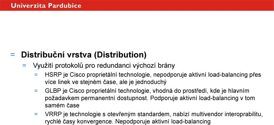 proprietální technologie, vhodná do prostředí, kde je hlavním požadavkem permanentní dostupnost.