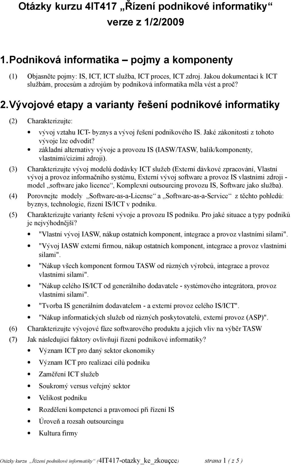 Vývojové etapy a varianty řešení podnikové informatiky (2) Charakterizujte: vývoj vztahu ICT- byznys a vývoj řešení podnikového IS. Jaké zákonitosti z tohoto vývoje lze odvodit?