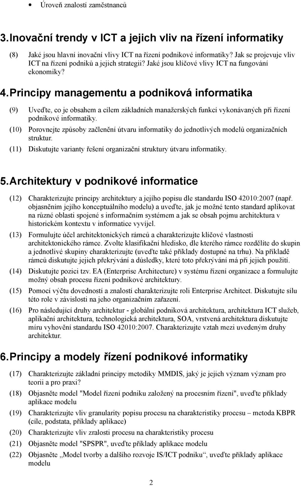 Principy managementu a podniková informatika (9) Uveďte, co je obsahem a cílem základních manažerských funkcí vykonávaných při řízení (10) Porovnejte způsoby začlenění útvaru informatiky do