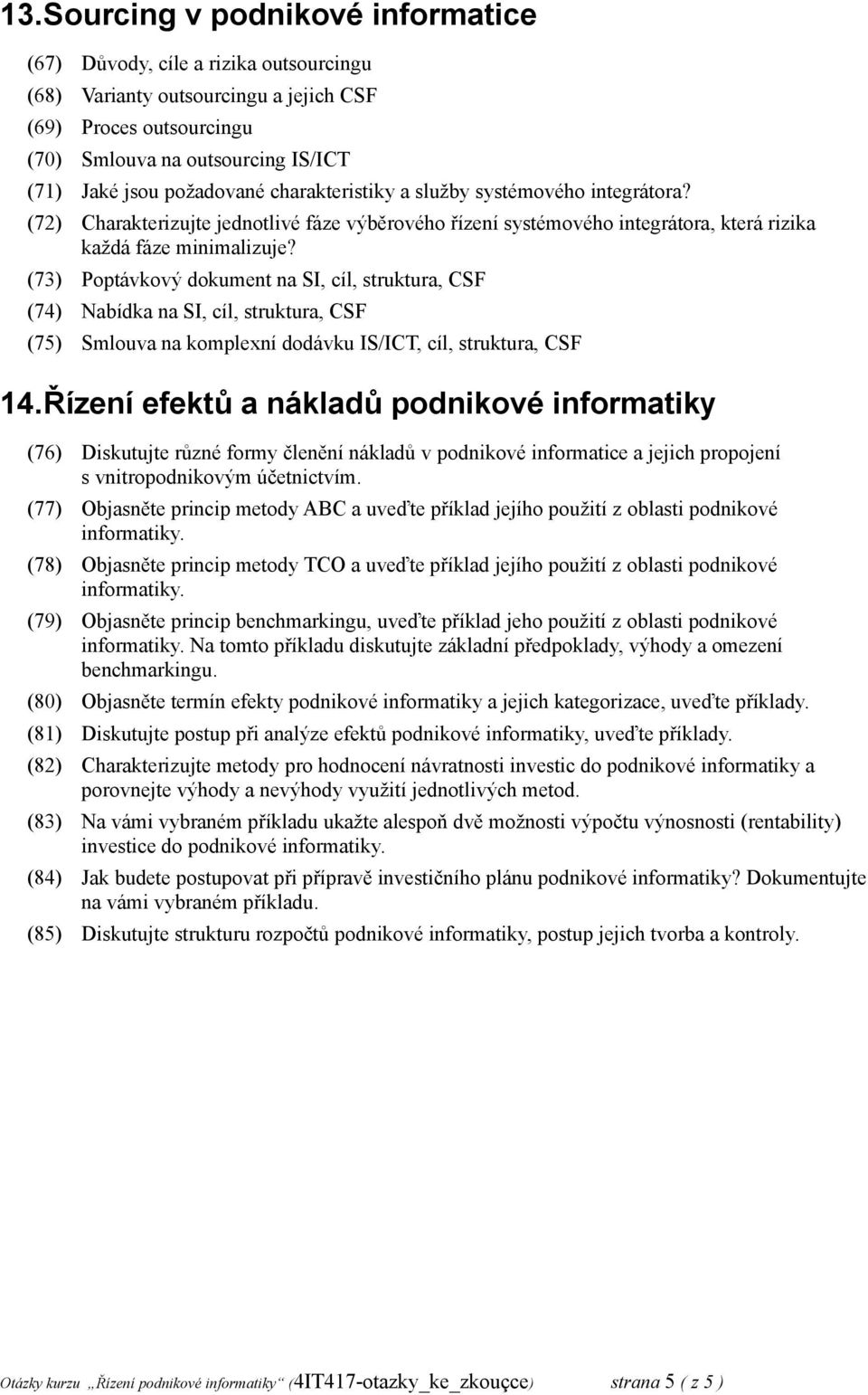 (73) Poptávkový dokument na SI, cíl, struktura, CSF (74) Nabídka na SI, cíl, struktura, CSF (75) Smlouva na komplexní dodávku IS/ICT, cíl, struktura, CSF 14.