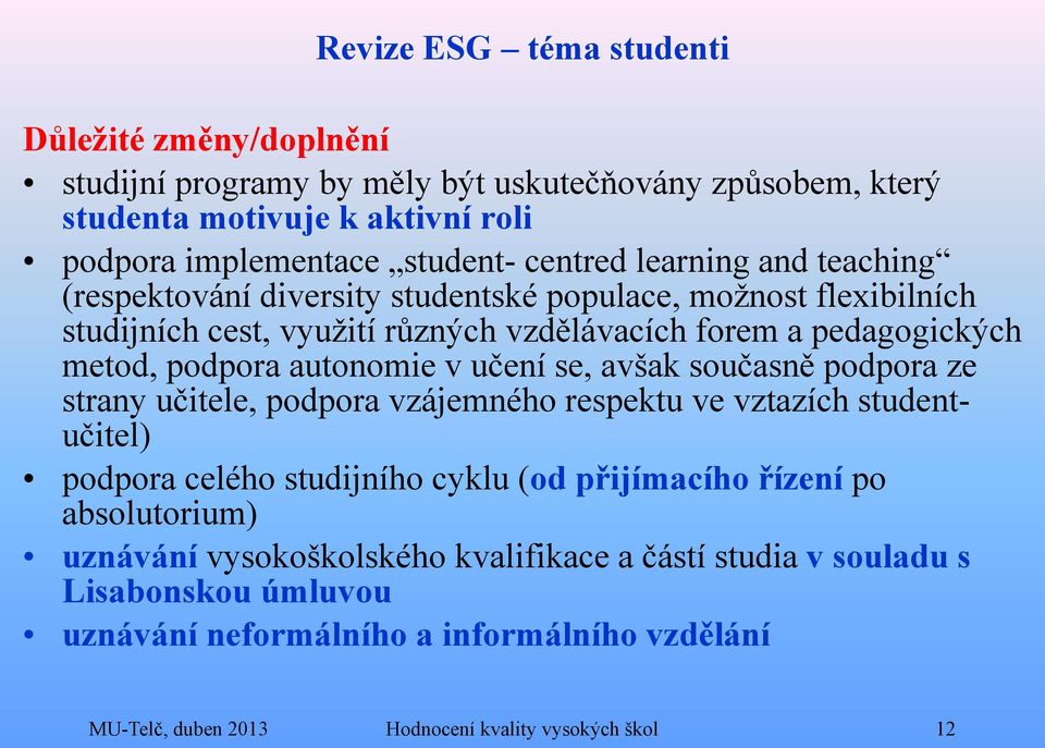 v učení se, avšak současně podpora ze strany učitele, podpora vzájemného respektu ve vztazích studentučitel) podpora celého studijního cyklu (od přijímacího řízení po absolutorium)