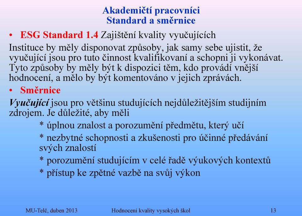 Tyto způsoby by měly být k dispozici těm, kdo provádí vnější hodnocení, a mělo by být komentováno v jejich zprávách.