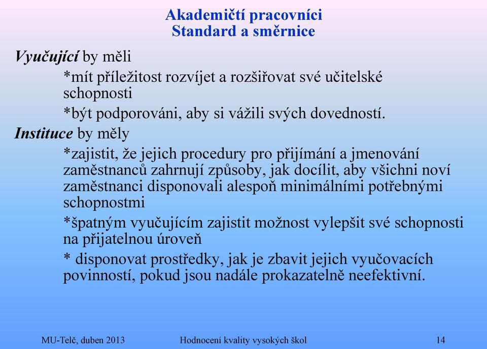 Instituce by měly *zajistit, že jejich procedury pro přijímání a jmenování zaměstnanců zahrnují způsoby, jak docílit, aby všichni noví zaměstnanci