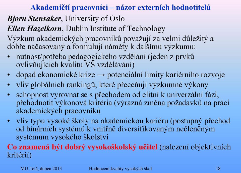 rozvoje vliv globálních rankingů, které přeceňují výzkumné výkony schopnost vyrovnat se s přechodem od elitní k univerzální fázi, přehodnotit výkonová kritéria (výrazná změna požadavků na práci