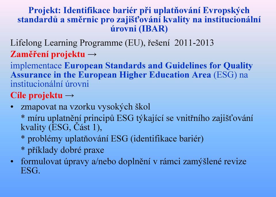 Area (ESG) na institucionální úrovni Cíle projektu zmapovat na vzorku vysokých škol * míru uplatnění principů ESG týkající se vnitřního zajišťování