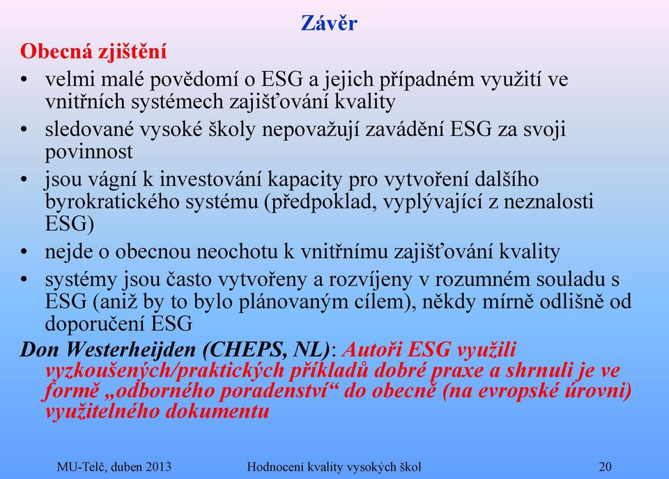 jsou často vytvořeny a rozvíjeny v rozumném souladu s ESG (aniž by to bylo plánovaným cílem), někdy mírně odlišně od doporučení ESG Don Westerheijden (CHEPS, NL): Autoři ESG využili