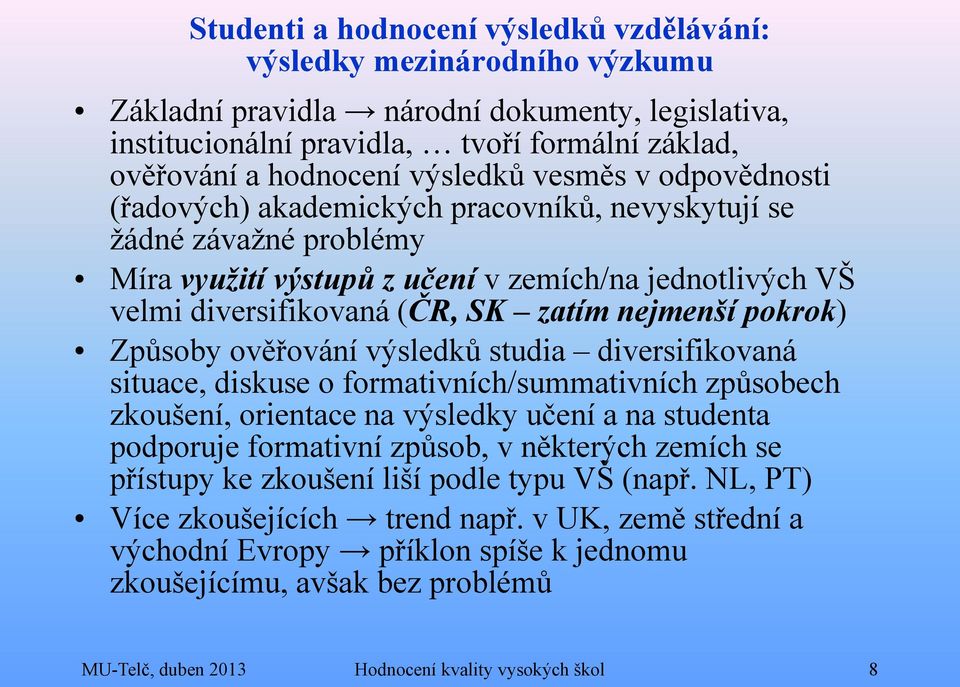 nejmenší pokrok) Způsoby ověřování výsledků studia diversifikovaná situace, diskuse o formativních/summativních způsobech zkoušení, orientace na výsledky učení a na studenta podporuje formativní