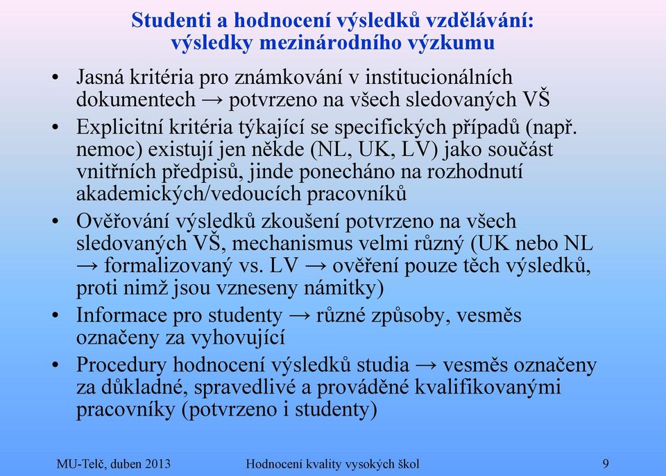 nemoc) existují jen někde (NL, UK, LV) jako součást vnitřních předpisů, jinde ponecháno na rozhodnutí akademických/vedoucích pracovníků Ověřování výsledků zkoušení potvrzeno na všech sledovaných VŠ,