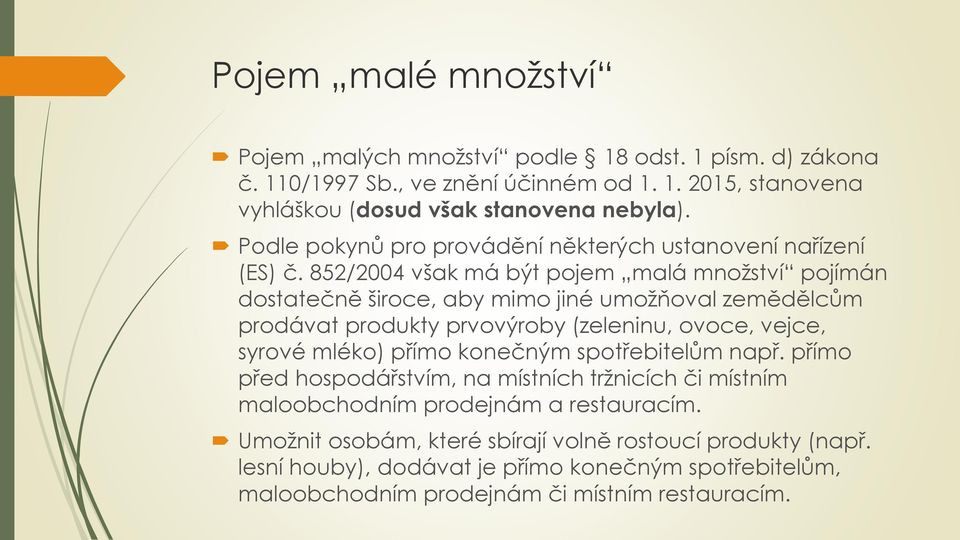 852/2004 však má být pojem malá množství pojímán dostatečně široce, aby mimo jiné umožňoval zemědělcům prodávat produkty prvovýroby (zeleninu, ovoce, vejce, syrové mléko) přímo