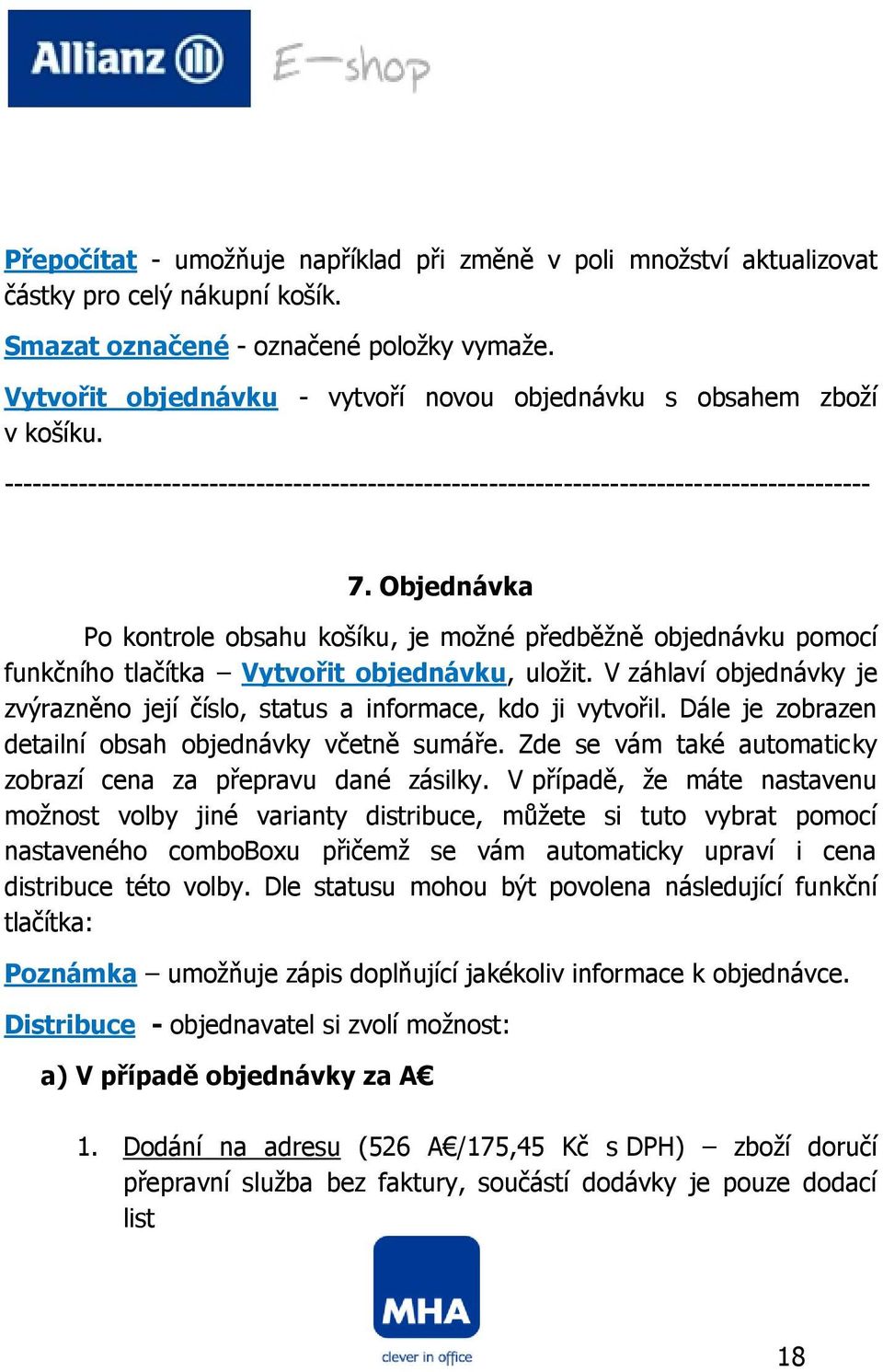 Objednávka Po kontrole obsahu košíku, je možné předběžně objednávku pomocí funkčního tlačítka Vytvořit objednávku, uložit.