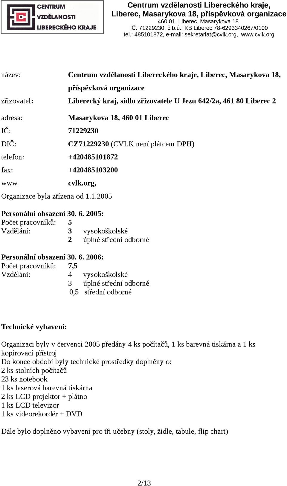 rg název: Centrum vzdělansti Libereckéh kraje, Liberec, Masarykva 18, příspěvkvá rganizace zřizvatel: Liberecký kraj, sídl zřizvatele U Jezu 642/2a, 461 80 Liberec 2 adresa: IČ: 71229230 DIČ: telefn: