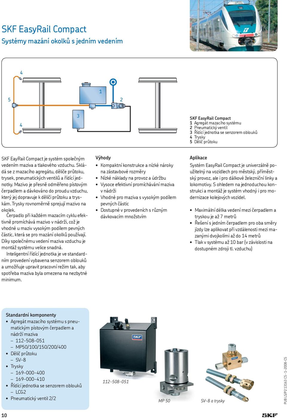 Skládá se z mazacího agregátu, děliče průtoku, trysek, pneumatických ventilů a řídící jednotky.