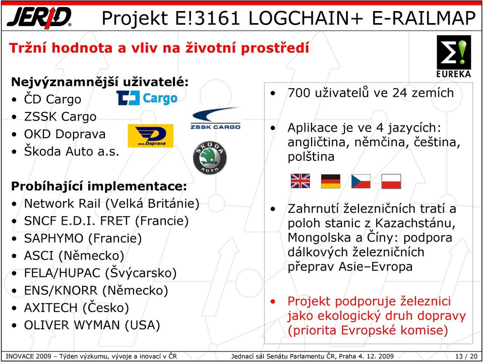 angličtina, němčina, čeština, polština Zahrnutí železničních tratí a poloh stanic z Kazachstánu, Mongolska a Číny: podpora dálkových železničních přeprav Asie Evropa Projekt podporuje