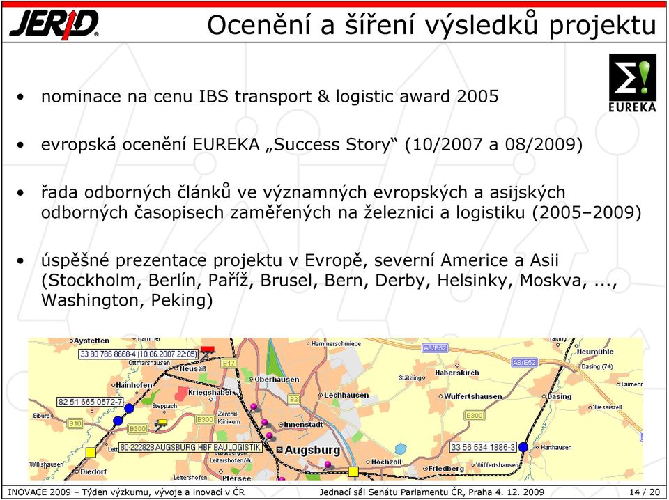 logistiku (2005 2009) úspěšné prezentace projektu v Evropě, severní Americe a Asii (Stockholm, Berlín, Paříž, Brusel, Bern, Derby,