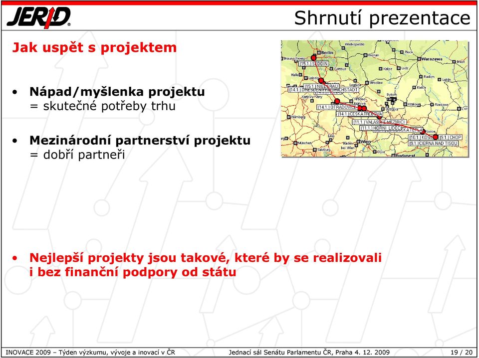 takové, které by se realizovali i bez finanční podpory od státu INOVACE 2009 Týden