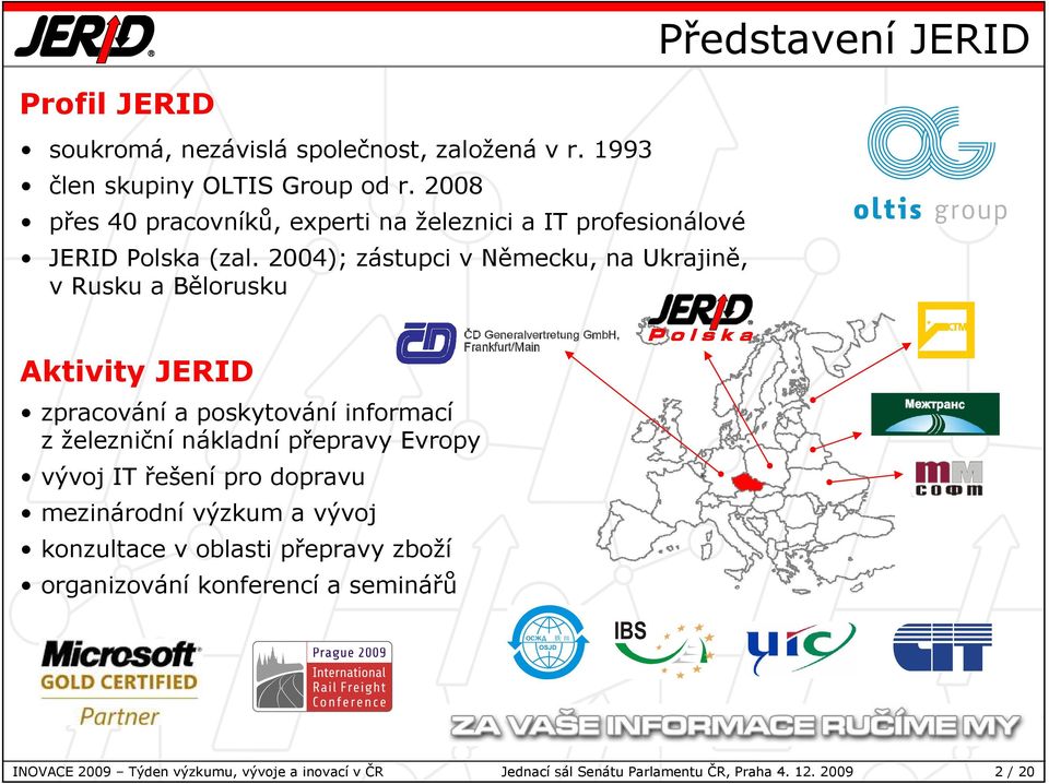 2004); zástupci v Německu, na Ukrajině, v Rusku a Bělorusku Aktivity JERID zpracování a poskytování informací z železniční nákladní přepravy