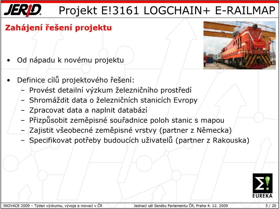 výzkum železničního prostředí Shromáždit data o železničních stanicích Evropy Zpracovat data a naplnit databází Přizpůsobit