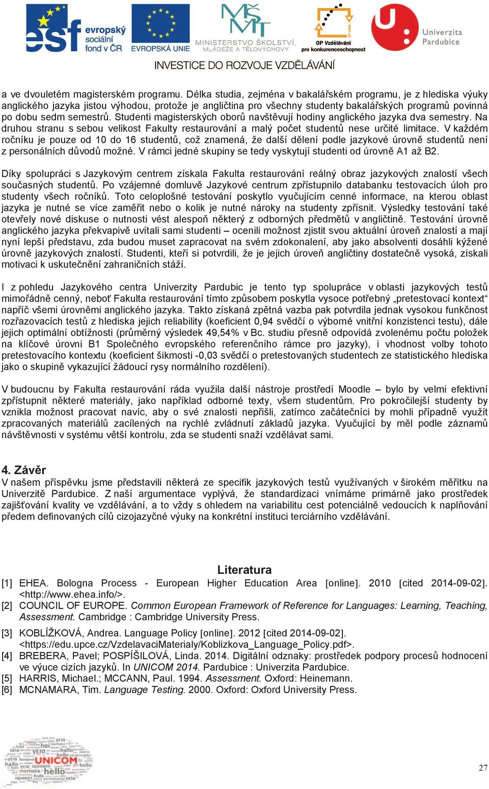 Studenti magisterských obor navšt vují hodiny anglického jazyka dva semestry. Na druhou stranu s sebou velikost Fakulty restaurování a malý po et student nese ur ité limitace.