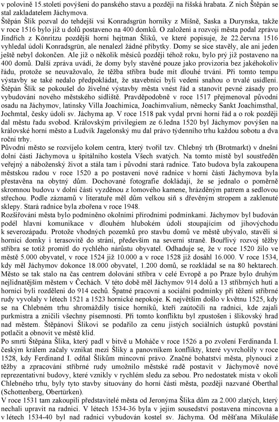 O založení a rozvoji města podal zprávu Jindřich z Könritzu pozdější horní hejtman Šliků, ve které popisuje, že 22.června 1516 vyhledal údolí Konradsgrün, ale nenalezl žádné příbytky.