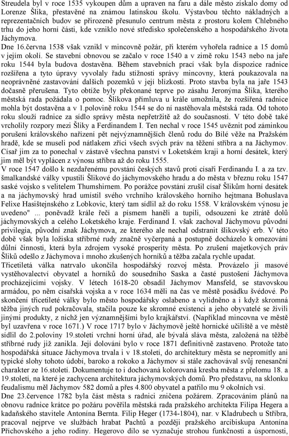 života Jáchymova. Dne 16.června 1538 však vznikl v mincovně požár, při kterém vyhořela radnice a 15 domů v jejím okolí.