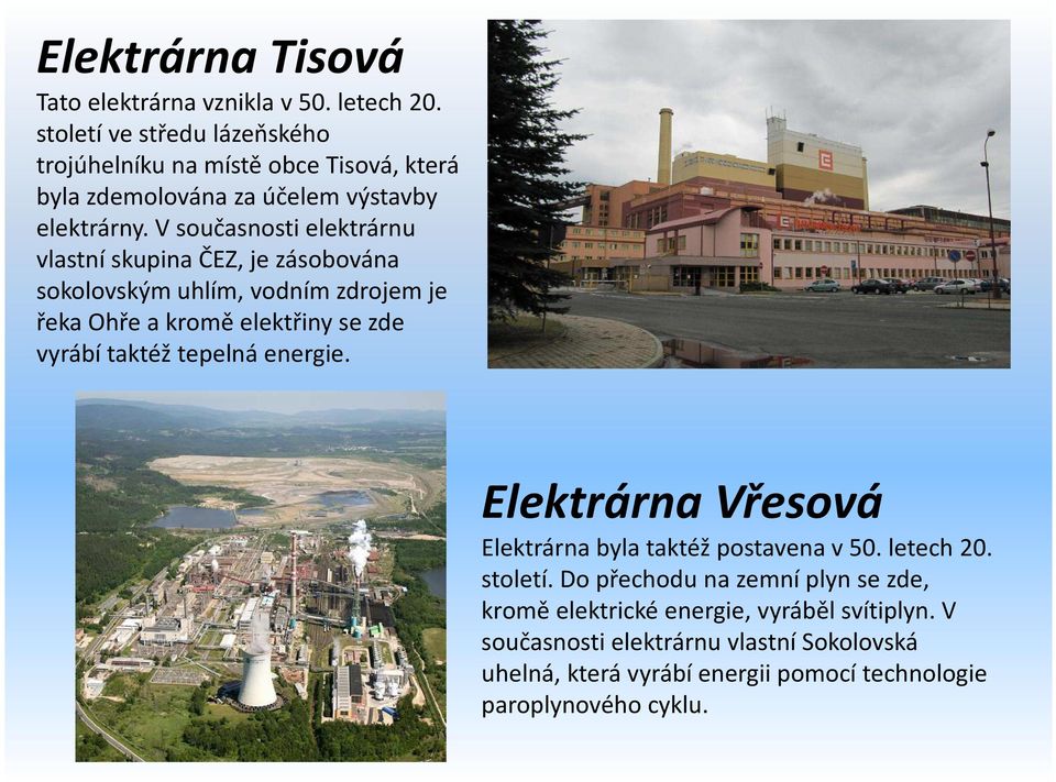 V současnosti elektrárnu vlastní skupina ČEZ, je zásobována sokolovským uhlím, vodním zdrojem je řeka Ohře a kromě elektřiny se zde vyrábí taktéž