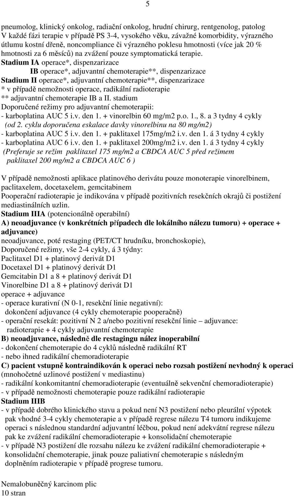 Stadium IA operace*, dispenzarizace IB operace*, adjuvantní chemoterapie**, dispenzarizace Stadium II operace*, adjuvantní chemoterapie**, dispenzarizace * v případě nemožnosti operace, radikální