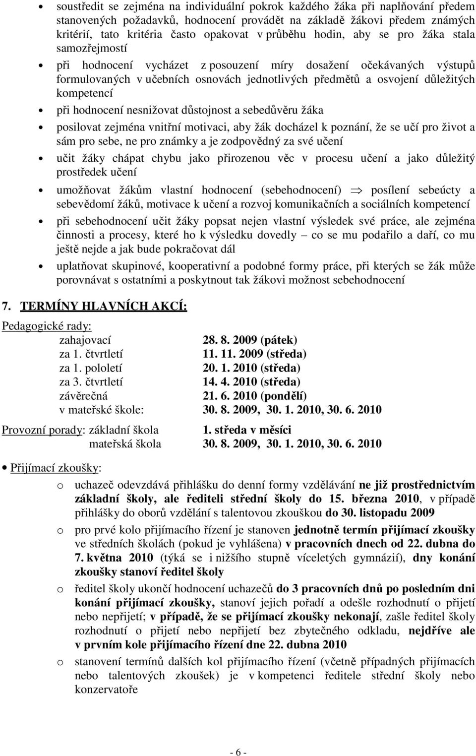 kompetencí při hodnocení nesnižovat důstojnost a sebedůvěru žáka posilovat zejména vnitřní motivaci, aby žák docházel k poznání, že se učí pro život a sám pro sebe, ne pro známky a je zodpovědný za