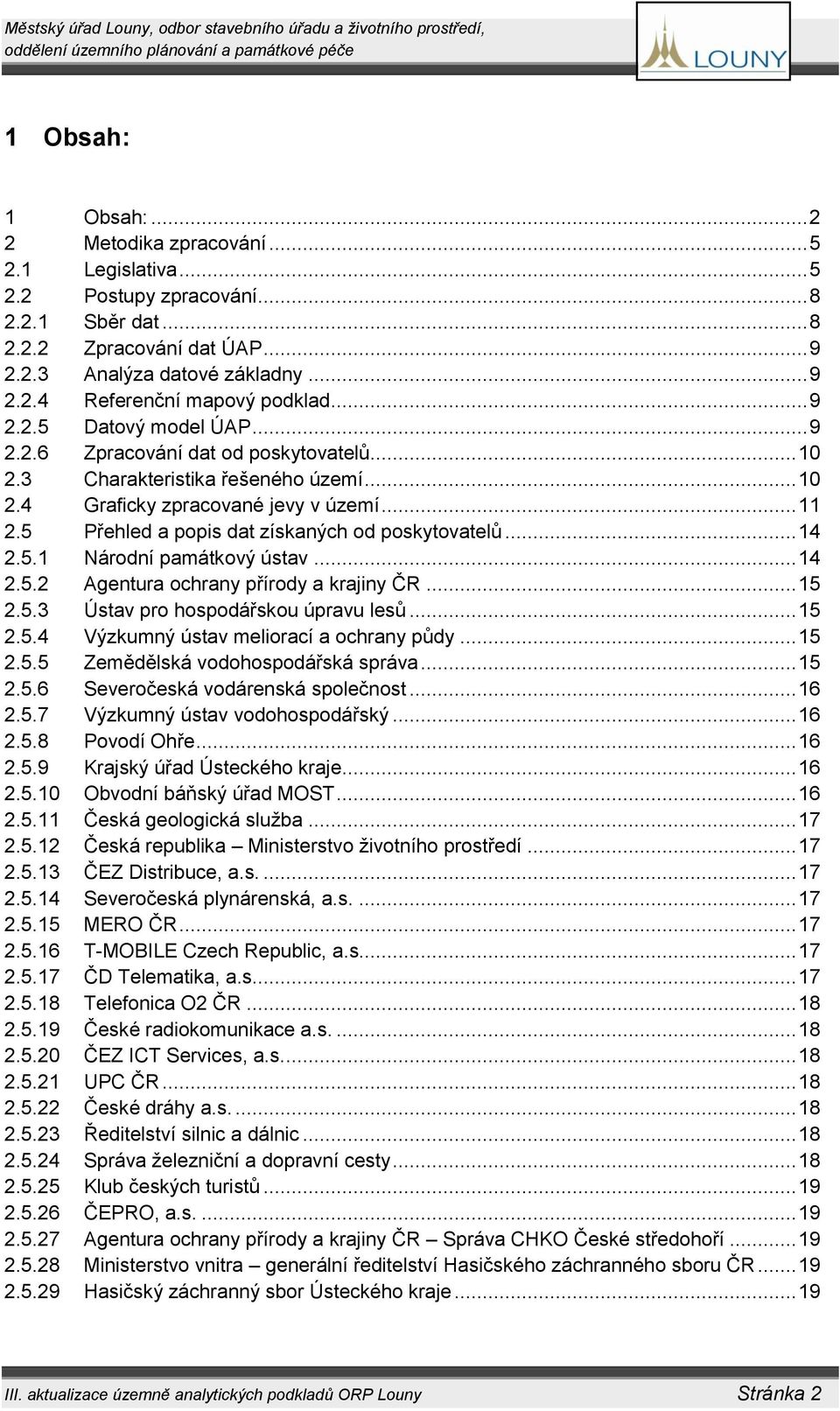 5 Přehled a popis dat získaných od poskytovatelů... 14 2.5.1 Národní památkový ústav... 14 2.5.2 Agentura ochrany přírody a krajiny ČR... 15 2.5.3 Ústav pro hospodářskou úpravu lesů... 15 2.5.4 Výzkumný ústav meliorací a ochrany půdy.
