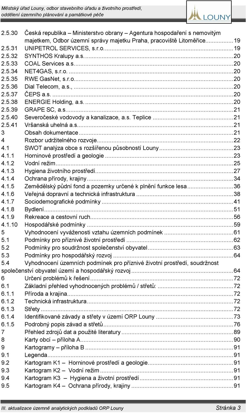 s.... 21 2.5.40 Severočeské vodovody a kanalizace, a.s. Teplice... 21 2.5.41 Vršanská uhelná a.s.... 21 3 Obsah dokumentace... 21 4 Rozbor udržitelného rozvoje... 22 4.
