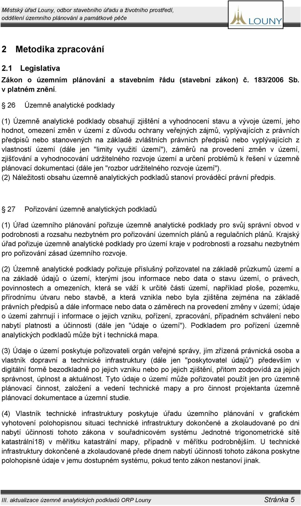 právních předpisů nebo stanovených na základě zvláštních právních předpisů nebo vyplývajících z vlastností území (dále jen "limity využití území"), záměrů na provedení změn v území, zjišťování a