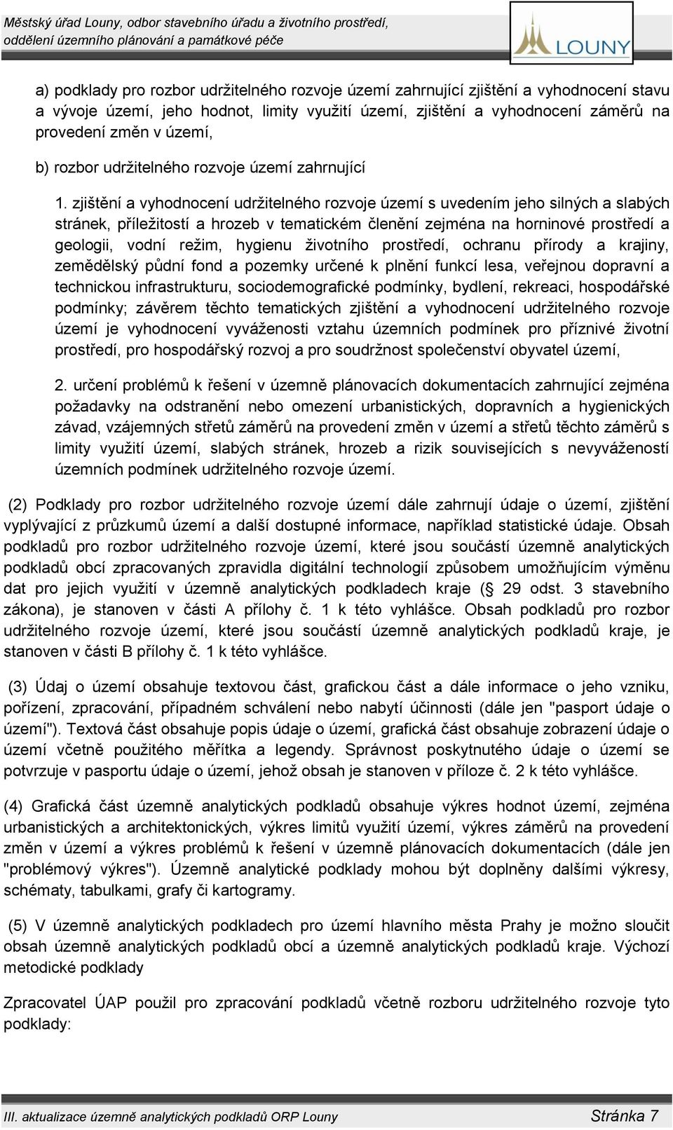 zjištění a vyhodnocení udržitelného rozvoje území s uvedením jeho silných a slabých stránek, příležitostí a hrozeb v tematickém členění zejména na horninové prostředí a geologii, vodní režim, hygienu