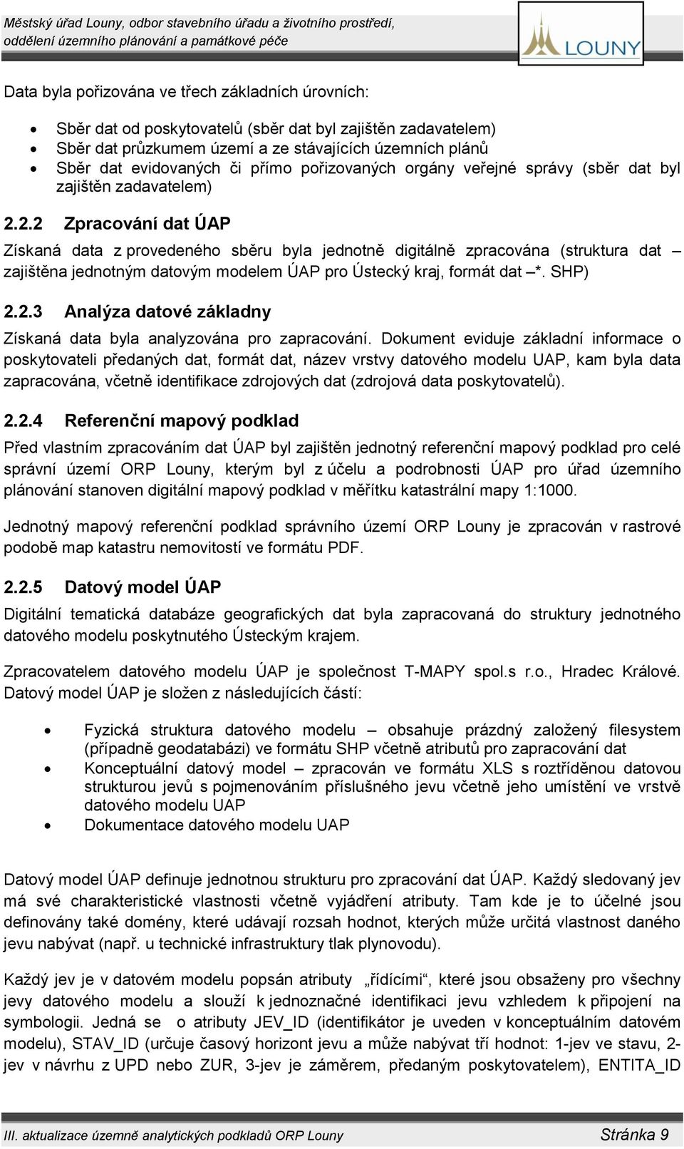 2.2 Zpracování dat ÚAP Získaná data z provedeného sběru byla jednotně digitálně zpracována (struktura dat zajištěna jednotným datovým modelem ÚAP pro Ústecký kraj, formát dat *. SHP) 2.2.3 Analýza datové základny Získaná data byla analyzována pro zapracování.