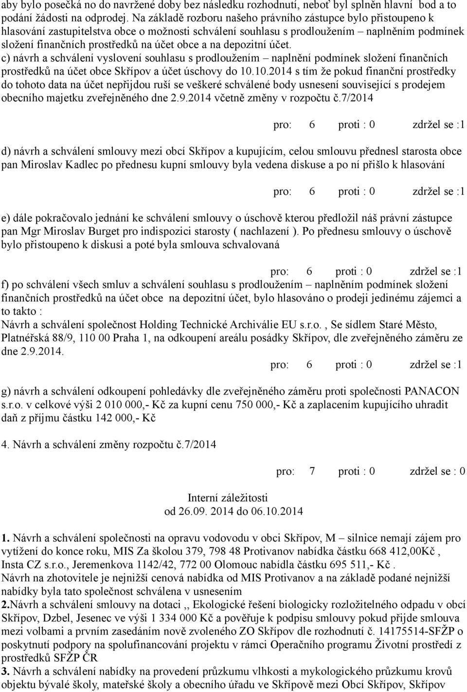 a na depozitní účet. c) návrh a schválení vyslovení souhlasu s prodloužením naplnění podmínek složení finančních prostředků na účet obce Skřípov a účet úschovy do 10.